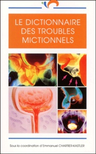Emmanuel Chartier-Kastler et  Collectif - Le dictionnaire des troubles mictionnels.