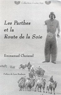 Emmanuel Choisnel - Les Parthes et la Route de la Soie.
