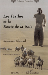 Emmanuel Choisnel - Les Parthes et la Route de la Soie.