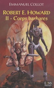 Emmanuel Collot - Robert E. Howard Tome 2 : Corps barbares.