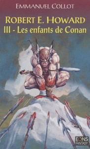 Emmanuel Collot - Robert E. Howard Tome 3 : Les enfants de Conan.
