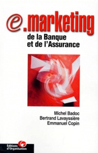 Emmanuel Copin et Michel Badoc - E-Marketing De La Banque Et De L'Assurance. Innovations Technologiques Et Mutations Marketing.