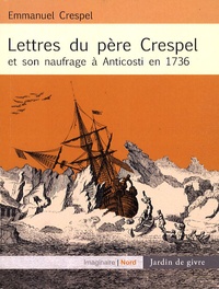 Emmanuel Crespel - Lettres du père Crespel et son naufrage à Anticosti en 1736.
