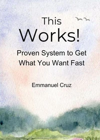 This Works! Proven System to Get What You Want Fast