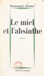 Emmanuel d'Astier - Le miel et l'absinthe.