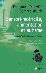 Emmanuel Damville et Bernard Meurin - Sensori-motricité, alimentation et autisme - L'apport d'André Bullinger à la clinique.