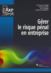 Emmanuel Daoud et Bérénice Dinh - Gérer le risque pénal en entreprise.