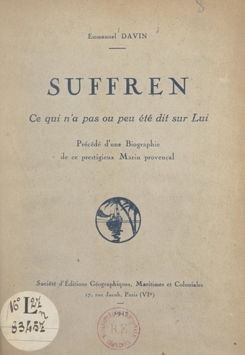 Suffren. Ce qui n'a pas ou peu été dit sur lui. Précédé d'une biographie de ce prestigieux marin provençal