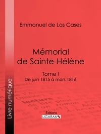Emmanuel de Las Cases et  Ligaran - Mémorial de Sainte-Hélène - Tome I - De juin 1815 à mars 1816.