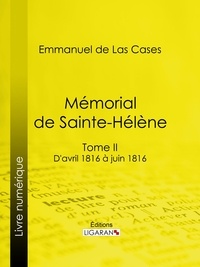 Emmanuel de Las Cases et  Ligaran - Mémorial de Sainte-Hélène - Tome II - D'avril 1816 à juin 1816.