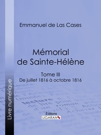 Emmanuel de Las Cases et  Ligaran - Mémorial de Sainte-Hélène - Tome III - De juillet 1816 à octobre 1816.