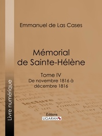 Emmanuel de Las Cases et  Ligaran - Mémorial de Sainte-Hélène - Tome IV - De novembre 1816 à décembre 1816 - suivi des réflexions de Las Cases.