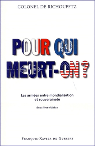 Emmanuel de Richoufftz - Pour Qui Meurt-On ? Les Armees Entre Mondialisation Et Souverainete, 2eme Edition.
