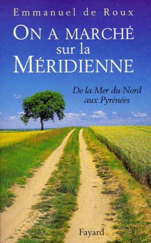 Emmanuel de Roux - On A Marche Sur La Meridienne. De La Mer Du Nord Aux Pyrenees.