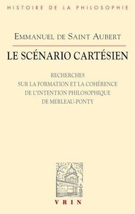 Emmanuel de Saint Aubert - Le scénario cartésien - Recherches sur la formation et la cohérence de l'intention philosophique de Merleau-Ponty.