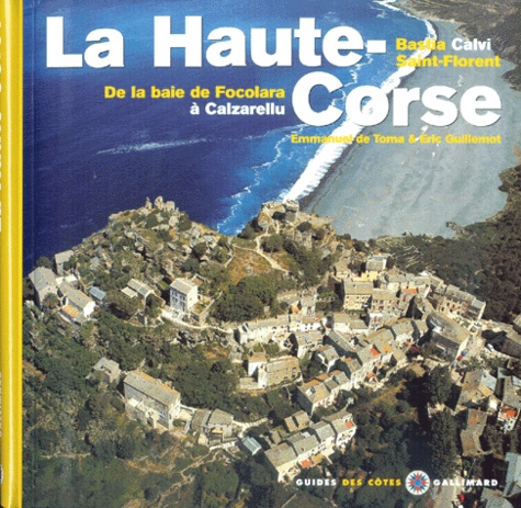 Emmanuel de Toma et Eric Guillemot - La Haute-Corse. De La Baie De Focolara A Calzarellu, Bastia, Calvi, Saint-Florent.