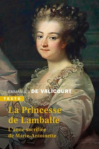 La Princesse de Lamballe. L'amie sacrifiée de Marie-Antoinette