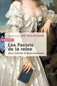 Emmanuel de Valicourt - Les favoris de la reine - Dans l'intimité de Marie-Antoinette.