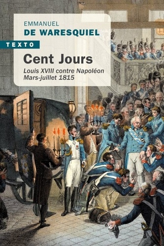 Cent jours. Louis XVIII contre Napoléon, mars-juillet 1815