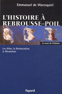 Emmanuel de Waresquiel - L'histoire à rebrousse-poil - Les élites, la Restauration, la Révolution.
