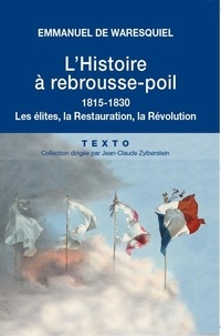 Emmanuel de Waresquiel - L'Histoire à rebrousse-poil - Les élites, la Restauration, la Révolution.
