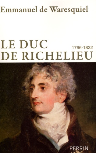 Emmanuel de Waresquiel - Le duc de Richelieu - 1766-1822.