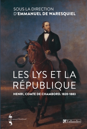 Les lys et la République. Henri, comte de Chambord (1820-1883)
