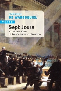 Emmanuel de Waresquiel - Sept Jours - 17-23 juin 1789. La France entre en révolution.