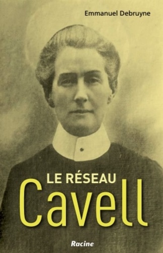 Emmanuel Debruyne - Le réseau Cavell - Une histoire d'amitiés, de dilemmes et d'aveux.