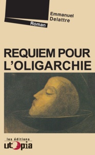 Emmanuel Delattre - Requiem pour l'oligarchie.