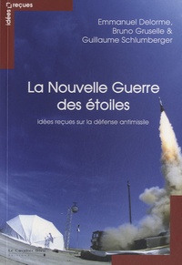 Emmanuel Delorme et Bruno Gruselle - La Nouvelle Guerre des étoiles - Idées reçues sur la défense antimissile.
