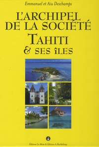 Emmanuel Deschamps et Aiu Deschamps - L'archipel de la Société - Tahiti et ses îles.