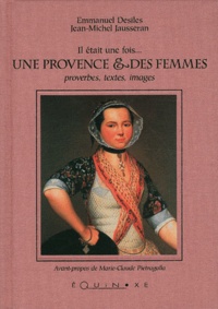 Emmanuel Desiles et Jean-Michel Jausseran - Il était une fois... Une Provence & des femmes - Proverbes, textes, images.