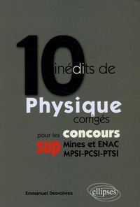 Emmanuel Desvoivres - 10 inédits de Physique corrigés pour les concours SUP (Mines et ENAC, MPSI-PCSI-PTSI).