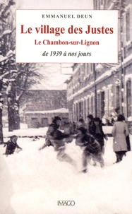 Emmanuel Deun - Le village des Justes - Le Chambon-sur-Lignon, de 1938 à nos jours.