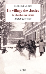 Emmanuel Deun - Le village des Justes - Le Chambon-sur-Lignon, de 1938 à nos jours.