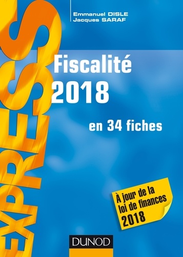 Emmanuel Disle et Jacques Saraf - Fiscalité 2018 - en 34 fiches - A jour de la loi de finances 2018.