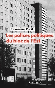 Emmanuel Droit - Les polices politiques du bloc de l'Est - A la recherche de l'Internationale tchékiste 1955-1989.