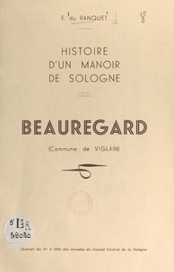 Emmanuel du Ranquet - Histoire d'un manoir de Sologne : Beauregard (commune de Viglain).