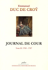  Emmanuel, duc de Croÿ - Journal de cour - Tome 3, 1763-1767.