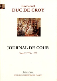  Emmanuel, duc de Croÿ - Journal de cour - Tome 5 : 1774-1777.