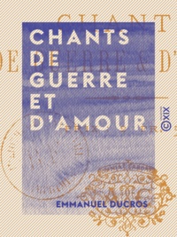 Emmanuel Ducros - Chants de guerre et d'amour.