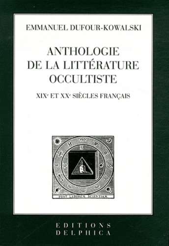 Emmanuel Dufour-Kowalski - Anthologie de la littérature occultiste - XIXe et XXe siècles français.