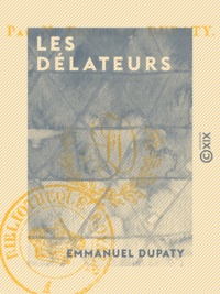 Emmanuel Dupaty - Les Délateurs - Ou Trois années du dix-neuvième siècle.
