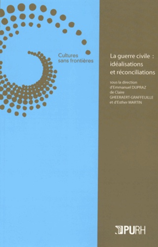 Emmanuel Dupraz et Claire Gheeraert-Graffeuille - La guerre civile : idéalisations et réconciliations.