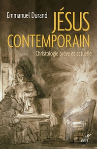 Emmanuel Durand - Jésus contemporain - Christologie brève et actuelle.