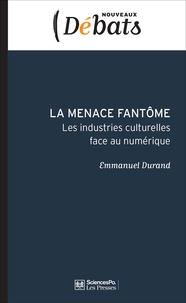 Emmanuel Durand - La menace fantôme - Les industries culturelles face au numérique.