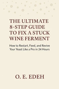 The Ultimate 8-Step Guide to Fix a Stuck Wine Ferment
