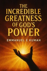The Incredible Greatness Of God's Power