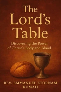 The Lord’s Table- Discovering The Power of Christ’s Body and Blood